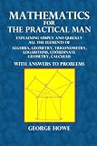 Mathematics for the Practical Man: Explaining Simply and Quickly All the Elements of Algebra, Geometry, Trigonometry, Logarithms, CoÃ¶rdinate Geometry, Calculus with Answers to Problems